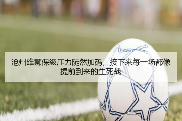 沧州雄狮保级压力陡然加码，接下来每一场都像提前到来的生死战